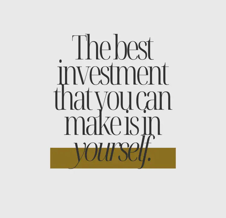 The best investment that you can make is in yourself.